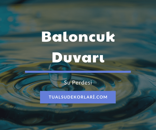 Su Perdesi ve Baloncuk Duvarı Kişisel Bilgi Su Perdesi ve Baloncuk Duvarı Kişisel Bilgi
